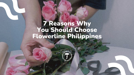 7 Reasons Why You Should Choose Flowerline Philippines - Flowerline | Same Day Delivery in Makati